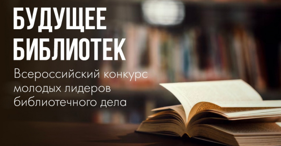 О проведении Всероссийского конкурса молодых лидеров библиотечного дела «Будущее библиотек»